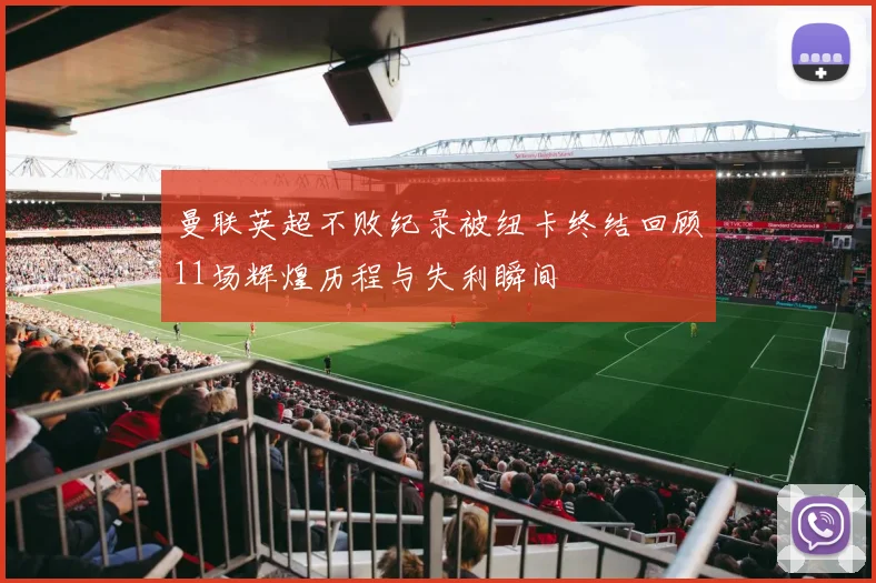 曼联英超不败纪录被纽卡终结回顾11场辉煌历程与失利瞬间